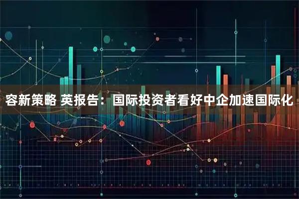 容新策略 英报告：国际投资者看好中企加速国际化